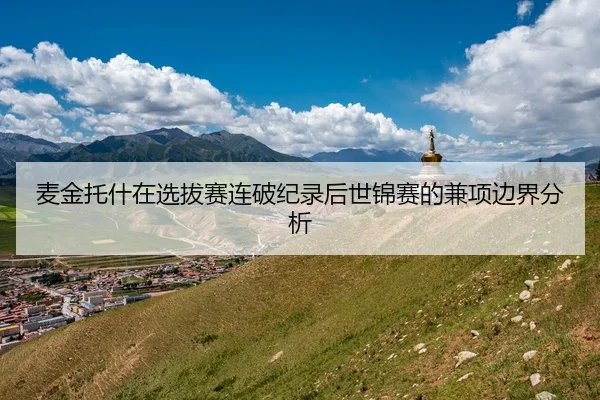 麦金托什在选拔赛连破纪录后世锦赛的兼项边界分析